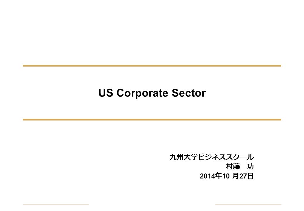 US Corporate Sector 九州大学ビジネススクール 村藤 功 2014 年 10 月 27 日