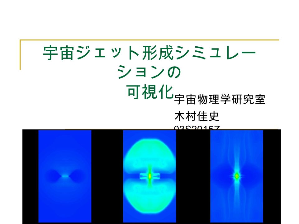 宇宙ジェット形成シミュレー ションの 可視化 宇宙物理学研究室 木村佳史 03S2015Z