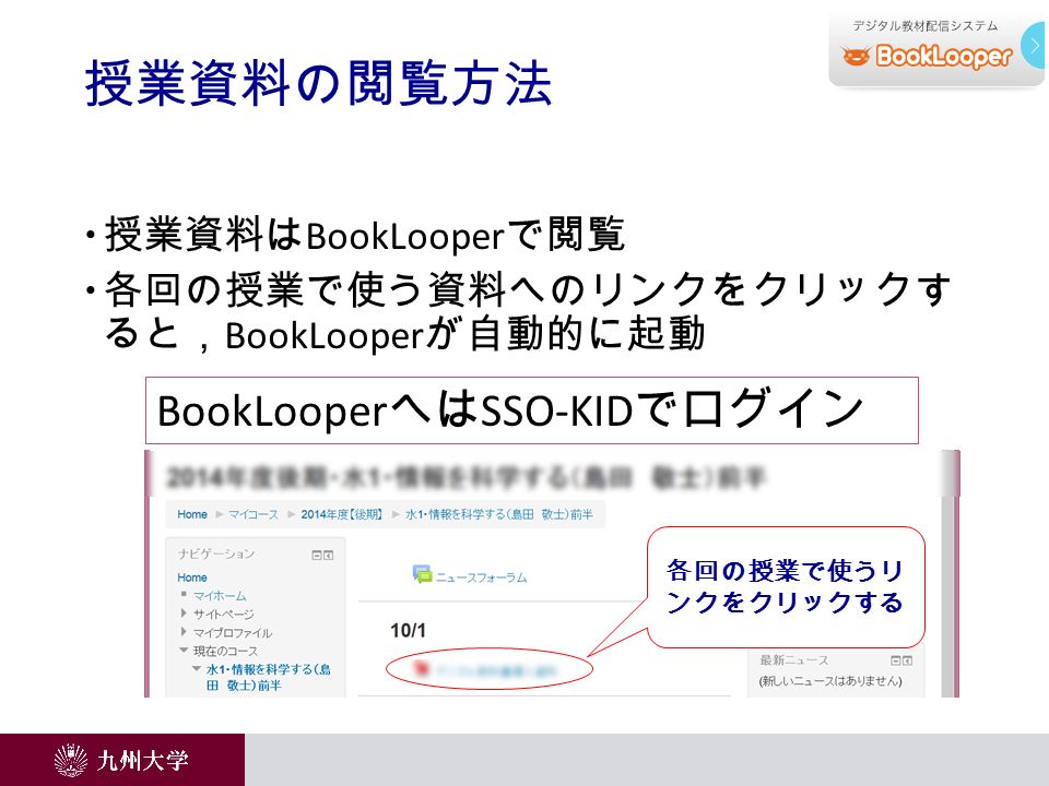  授業資料は BookLooper で閲覧  各回の授業で使う資料へのリンクをクリックす ると， BookLooper が自動的に起動 授業資料の閲覧方法 各回の授業で使うリ ンクをクリックする BookLooper へは SSO-KID でログイン