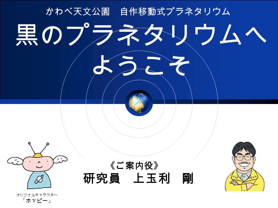 Logo 黒のプラネタリウムへ ようこそ かわべ天文公園 自作移動式プラネタリウム ご案内役 研究員 上玉利 剛 オリジナルキャラクター ホッピー Ppt Download