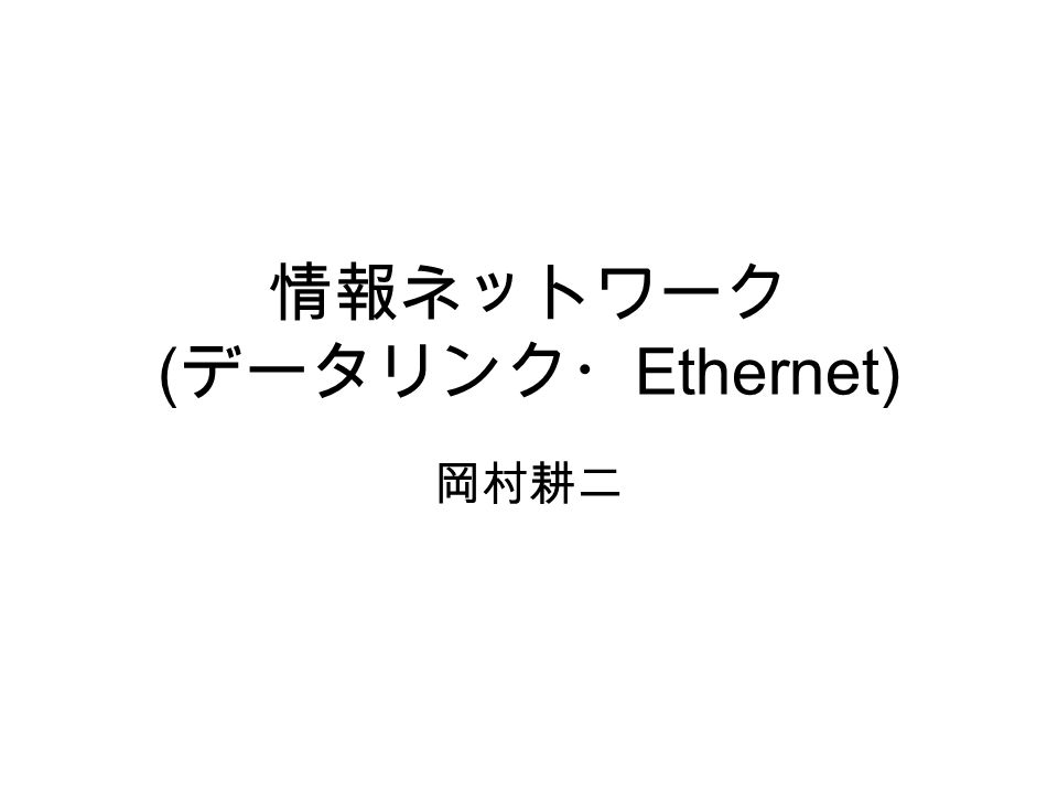情報ネットワーク ( データリンク・ Ethernet) 岡村耕二