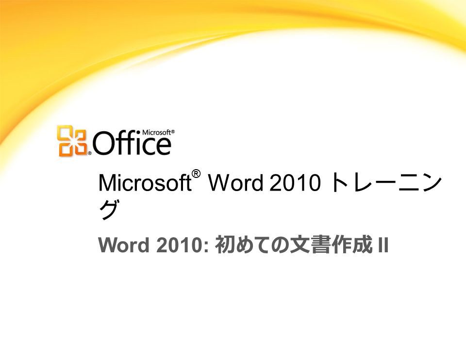 Microsoft ® Word 2010 トレーニン グ Word 2010: 初めての文書作成 II