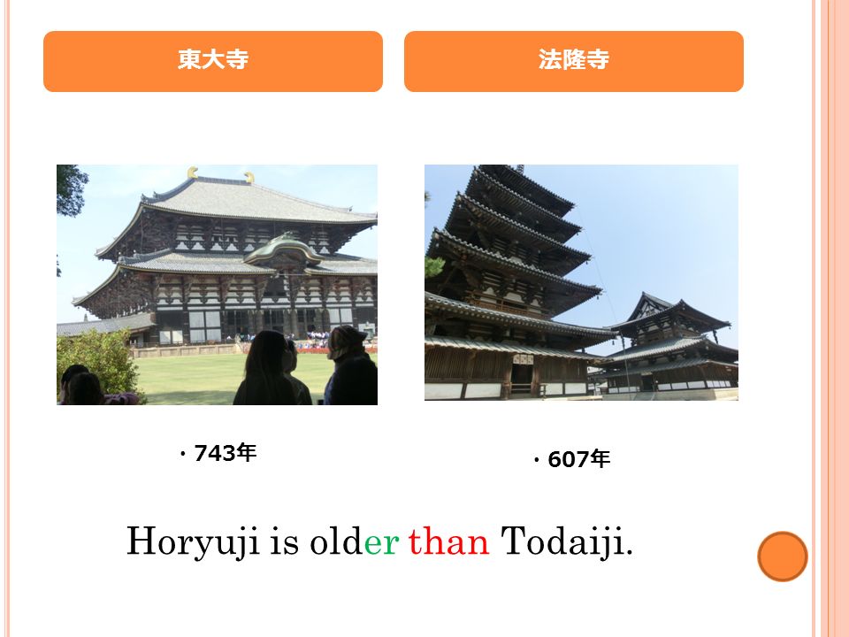 東大寺 ・ 743 年 法隆寺 ・ 607 年 Horyuji is older than Todaiji.