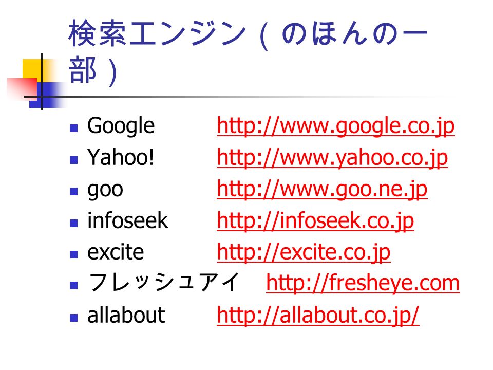 検索エンジン（のほんの一 部） Googlehttp://  Yahoo!  goohttp://  infoseekhttp://infoseek.co.jphttp://infoseek.co.jp excitehttp://excite.co.jphttp://excite.co.jp フレッシュアイ     allabouthttp://allabout.co.jp/