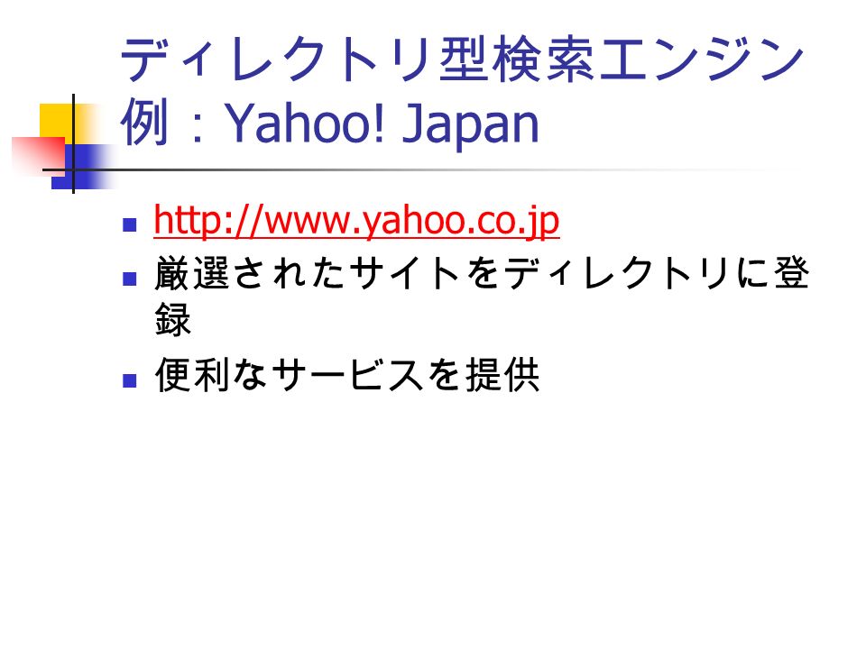 ディレクトリ型検索エンジン 例： Yahoo! Japan   厳選されたサイトをディレクトリに登 録 便利なサービスを提供