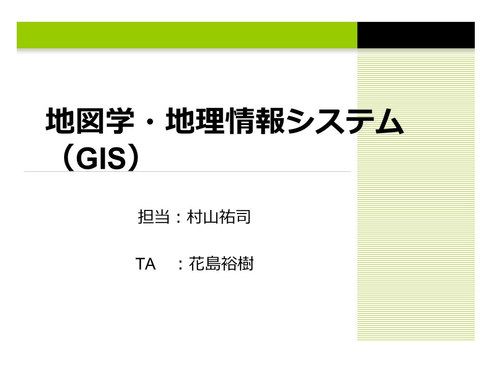 地図学・地理情報システム （ GIS ） 担当：村山祐司 TA ：花島裕樹