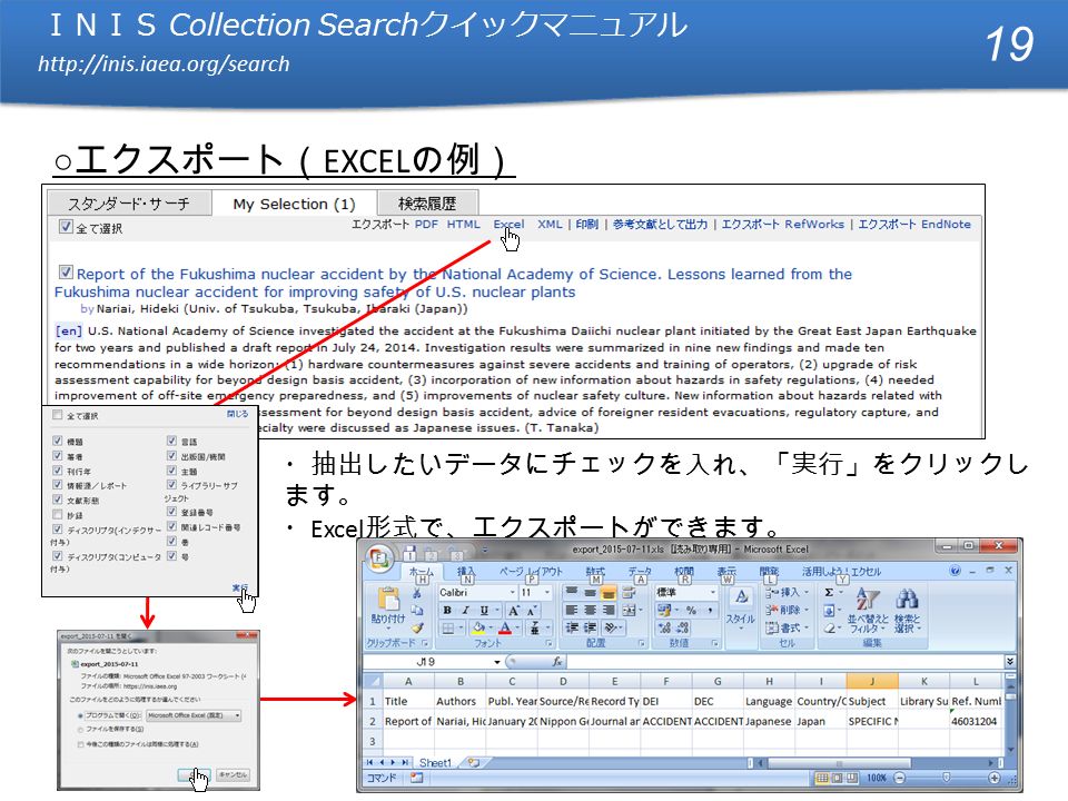 ＩＮＩＳ Collection Search クイックマニュアル   ＩＮＩＳ Collection Search クイックマニュアル   ○ エクスポート（ EXCEL の例） ・抽出したいデータにチェックを入れ、「実行」をクリックし ます。 ・ Excel 形式で、エクスポートができます。 19