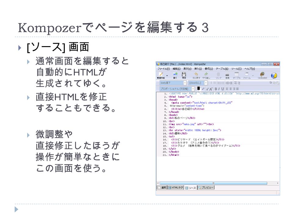 Kompozer でページを編集する３  [ ソース ] 画面  通常画面を編集すると 自動的に HTML が 生成されてゆく。  直接 HTML を修正 することもできる。  微調整や 直接修正したほうが 操作が簡単なときに この画面を使う。
