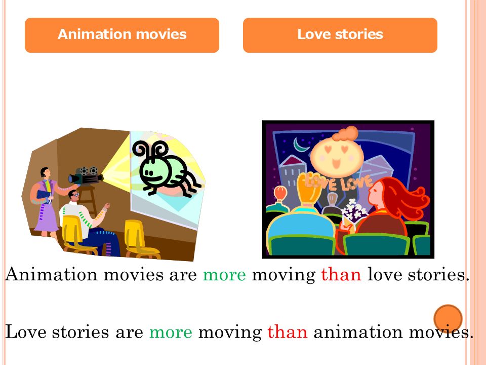Animation moviesLove stories Animation movies are more moving than love stories.