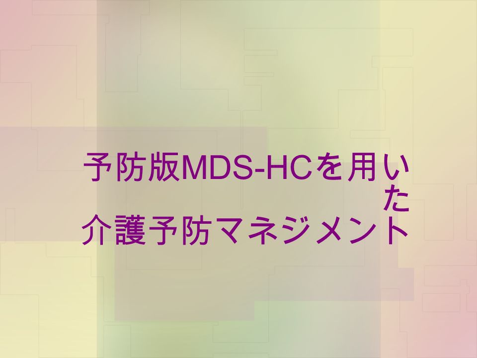 予防版 MDS-HC を用い た 介護予防マネジメント