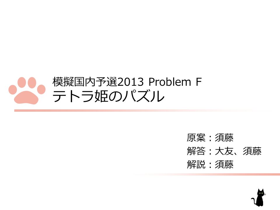 模擬国内予選2013 Problem F テトラ姫のパズル 原案：須藤 解答：大友、須藤 解説：須藤