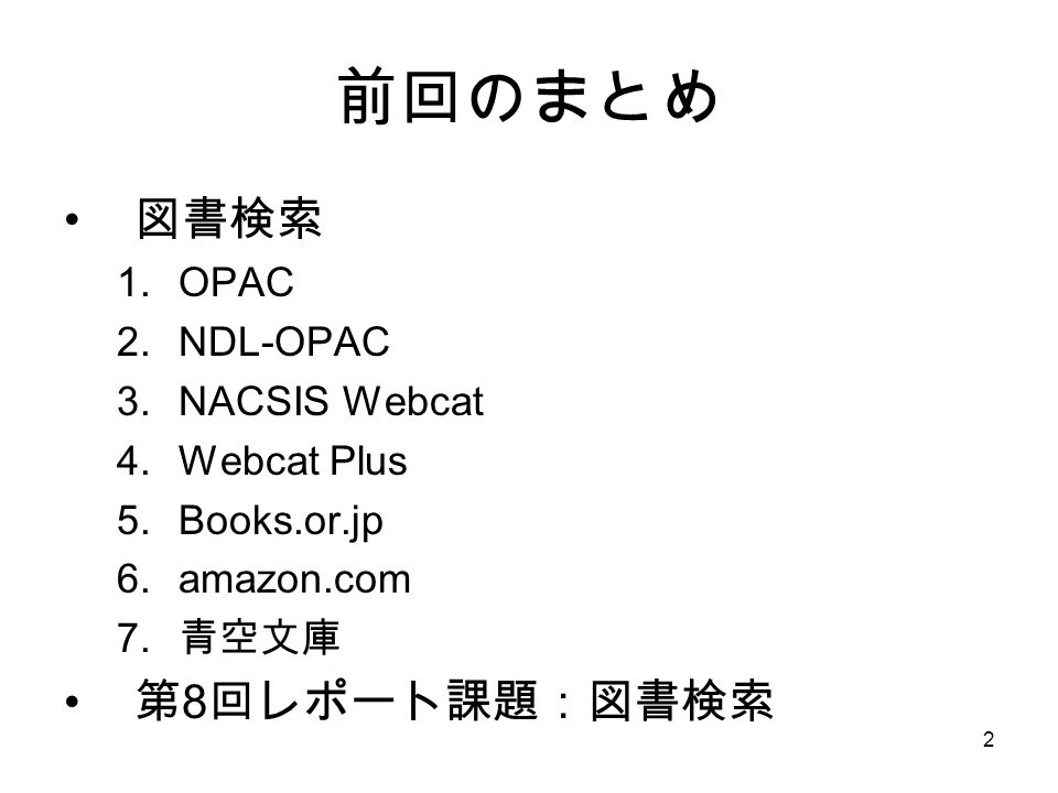 2 前回のまとめ 図書検索 1.OPAC 2.NDL-OPAC 3.NACSIS Webcat 4.Webcat Plus 5.Books.or.jp 6.amazon.com 7.