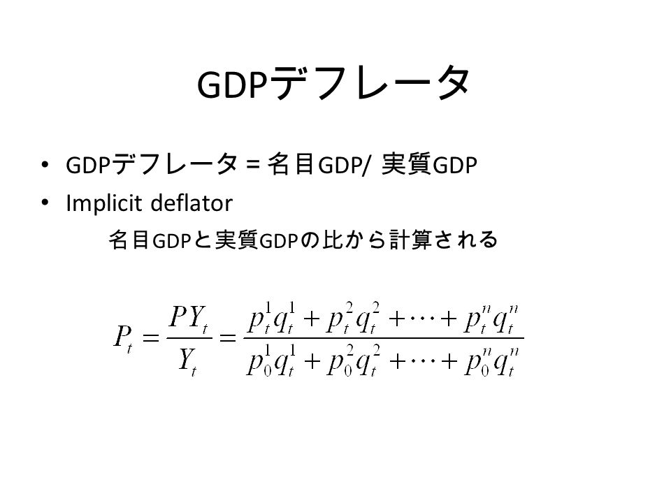 GDP デフレータ GDP デフレータ＝名目 GDP/ 実質 GDP Implicit deflator 名目 GDP と実質 GDP の比から計算される
