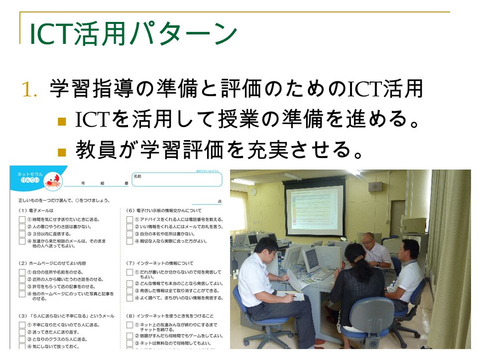 ICT 活用パターン 1. 学習指導の準備と評価のための ICT 活用 ICT を活用して授業の準備を進める。 教員が学習評価を充実させる。