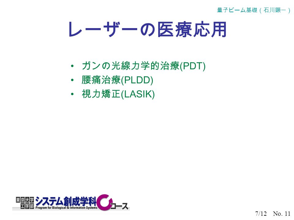 7/12 No. 11 量子ビーム基礎（石川顕一） レーザーの医療応用 ガンの光線力学的治療 (PDT) 腰痛治療 (PLDD) 視力矯正 (LASIK)