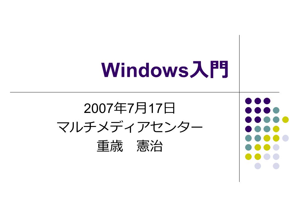 Windows 入門 2007 年 7 月 17 日 マルチメディアセンター 重歳 憲治
