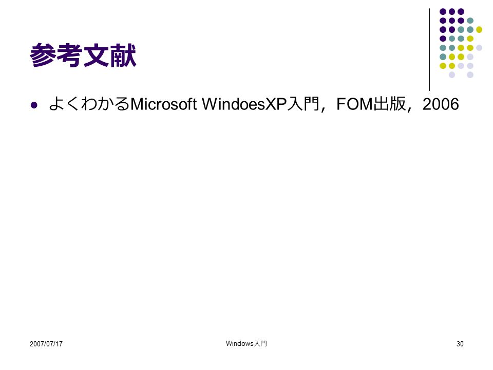 2007/07/17 Windows 入門 30 参考文献 よくわかる Microsoft WindoesXP 入門， FOM 出版， 2006