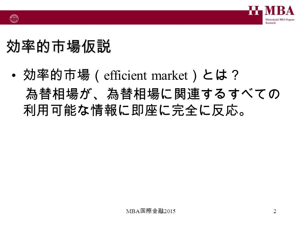 2 効率的市場仮説 効率的市場（ efficient market ）とは？ 為替相場が、為替相場に関連するすべての 利用可能な情報に即座に完全に反応。