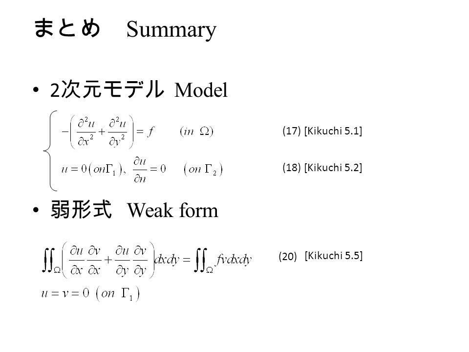 まとめ Summary 2 次元モデル Model 弱形式 Weak form (17) [Kikuchi 5.1] (18) [Kikuchi 5.2] (20) [Kikuchi 5.5]