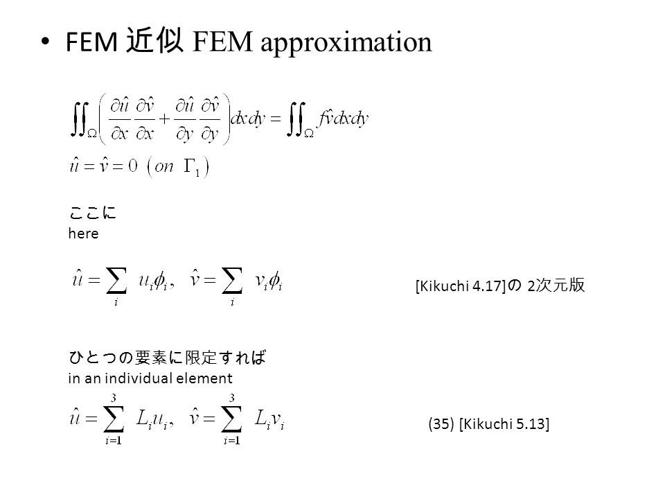 FEM 近似 FEM approximation (35) [Kikuchi 5.13] ひとつの要素に限定すれば in an individual element ここに here [Kikuchi 4.17] の 2 次元版