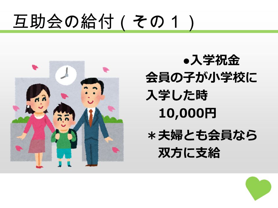 互助会の給付（その１） ● 入学祝金 会員の子が小学校に 入学した時 10,000 円 ＊夫婦とも会員なら 双方に支給