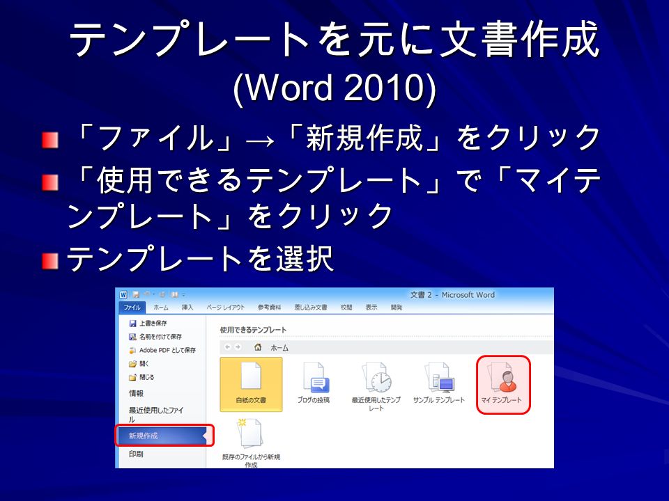 テンプレートを元に文書作成 (Word 2010) 「ファイル」 → 「新規作成」をクリック 「使用できるテンプレート」で「マイテ ンプレート」をクリック テンプレートを選択