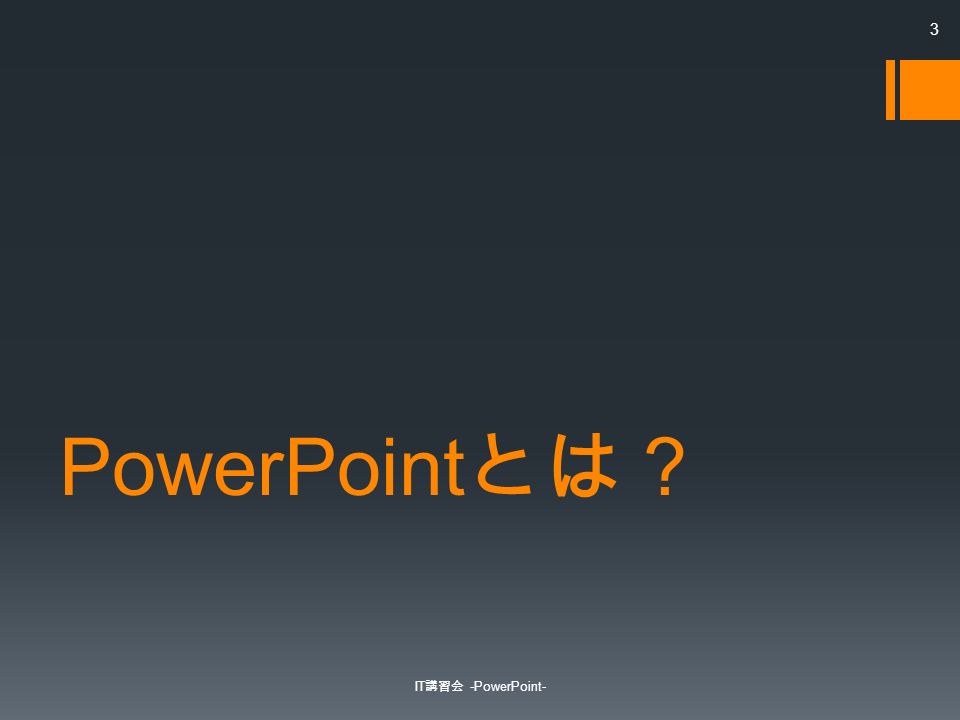 PowerPoint とは？ IT 講習会 -PowerPoint- 3