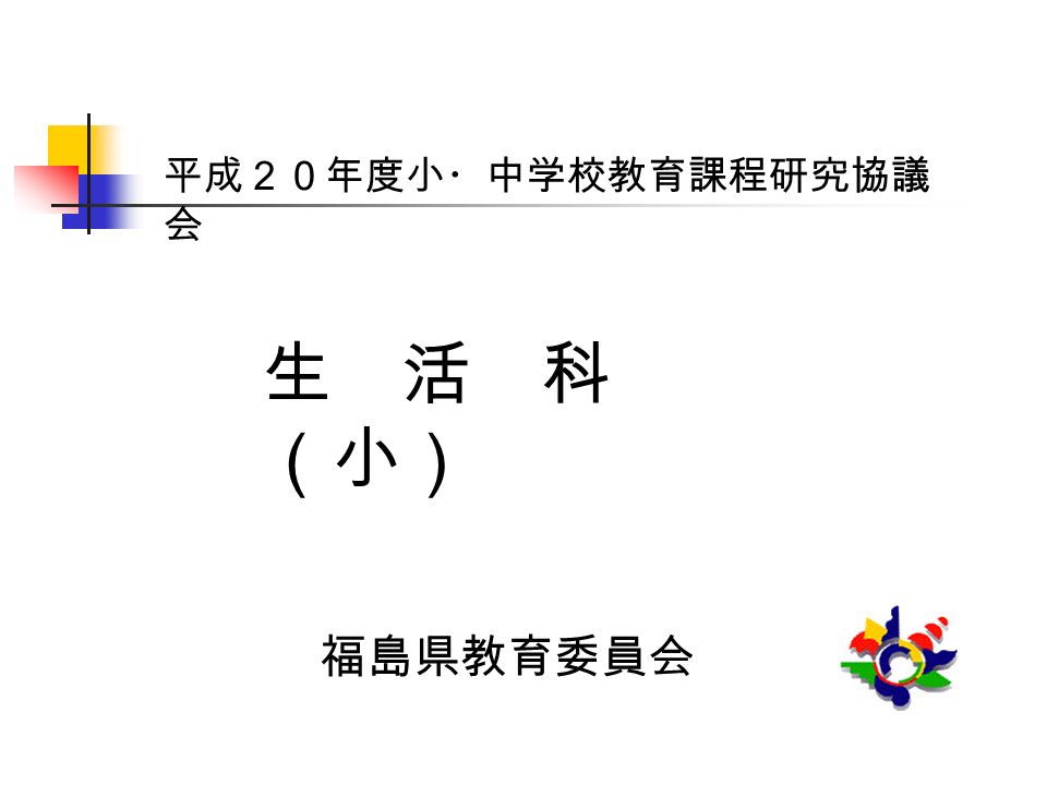 生 活 科 （小） 福島県教育委員会 平成２０年度小・中学校教育課程研究協議 会