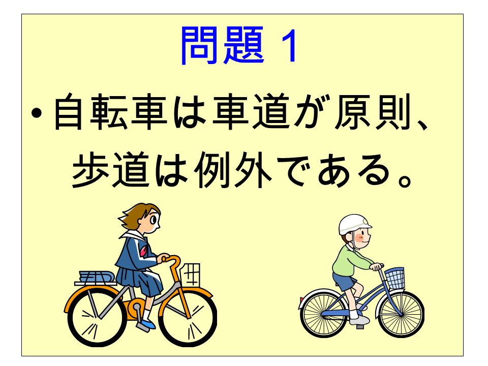 問題１ 自転車は車道が原則、 歩道は例外である。