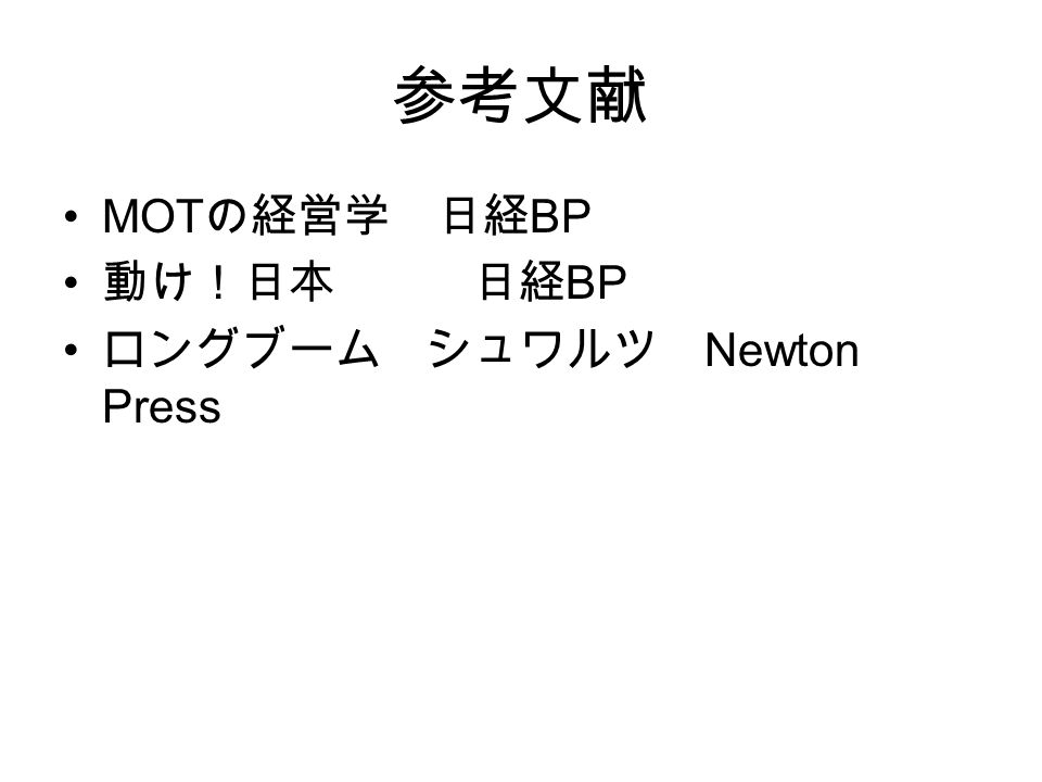 参考文献 MOT の経営学 日経 BP 動け！日本 日経 BP ロングブーム シュワルツ Newton Press