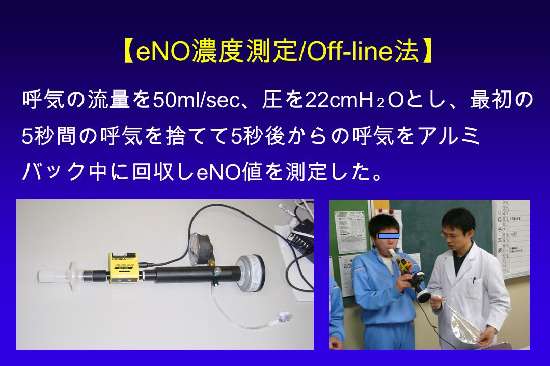 【 eNO 濃度測定 /Off-line 法】 呼気の流量を 50ml/sec 、圧を 22cmH ２ O とし、最初の 5 秒間の呼気を捨てて 5 秒後からの呼気をアルミ バック中に回収し eNO 値を測定した。